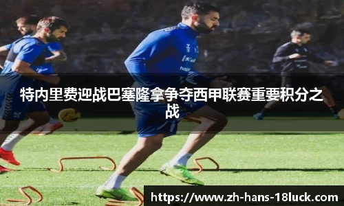 特内里费迎战巴塞隆拿争夺西甲联赛重要积分之战